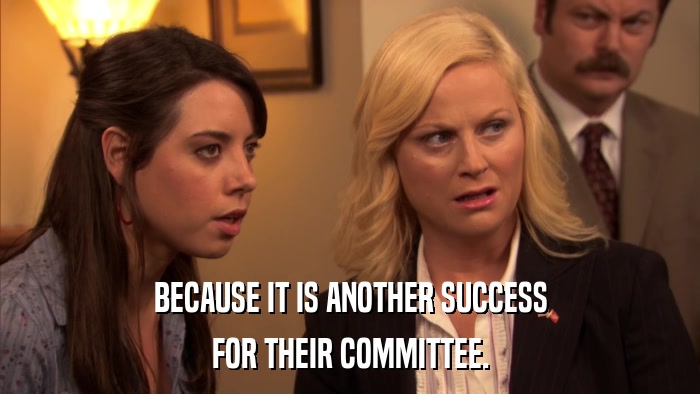 BECAUSE IT IS ANOTHER SUCCESS FOR THEIR COMMITTEE. 