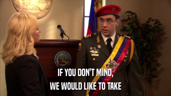 IF YOU DON'T MIND, WE WOULD LIKE TO TAKE 
