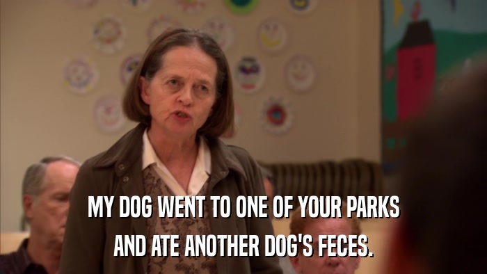 MY DOG WENT TO ONE OF YOUR PARKS AND ATE ANOTHER DOG'S FECES. 