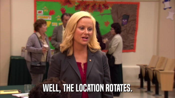 WELL, THE LOCATION ROTATES.  