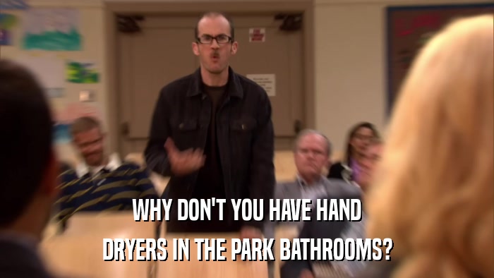 WHY DON'T YOU HAVE HAND DRYERS IN THE PARK BATHROOMS? 