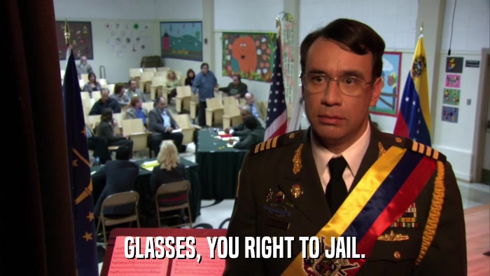 GLASSES, YOU RIGHT TO JAIL.  