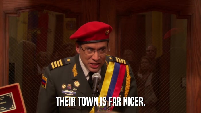 THEIR TOWN IS FAR NICER.  