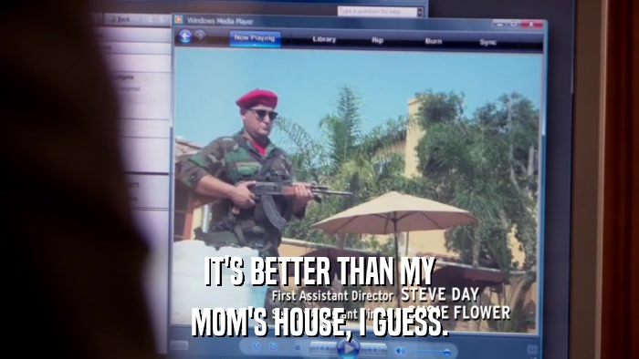 IT'S BETTER THAN MY MOM'S HOUSE, I GUESS. 