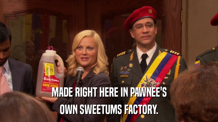 MADE RIGHT HERE IN PAWNEE'S OWN SWEETUMS FACTORY. 