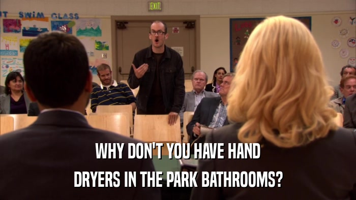 WHY DON'T YOU HAVE HAND DRYERS IN THE PARK BATHROOMS? 
