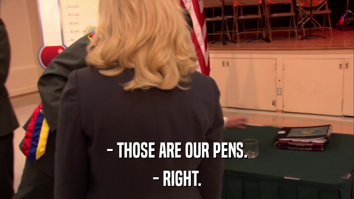 - THOSE ARE OUR PENS. - RIGHT. 