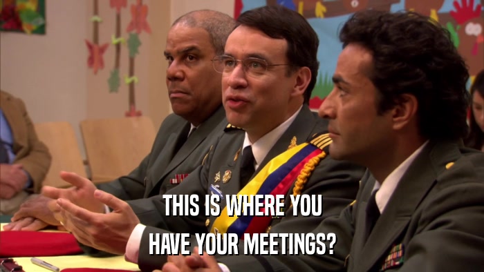 THIS IS WHERE YOU HAVE YOUR MEETINGS? 