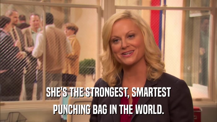 SHE'S THE STRONGEST, SMARTEST PUNCHING BAG IN THE WORLD. 
