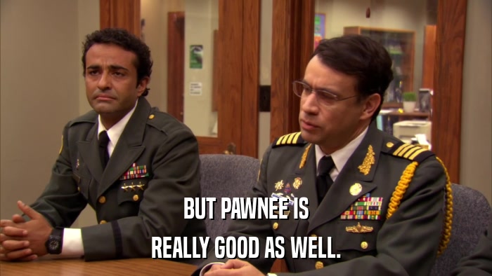 BUT PAWNEE IS REALLY GOOD AS WELL. 
