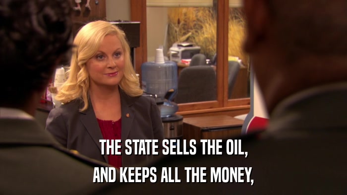 THE STATE SELLS THE OIL, AND KEEPS ALL THE MONEY, 
