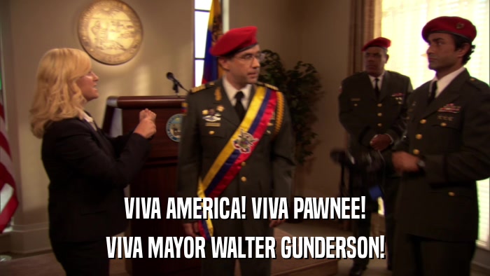 VIVA AMERICA! VIVA PAWNEE! VIVA MAYOR WALTER GUNDERSON! 
