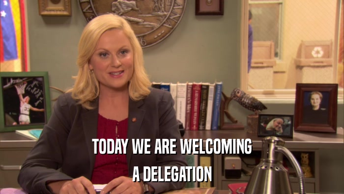 TODAY WE ARE WELCOMING A DELEGATION 
