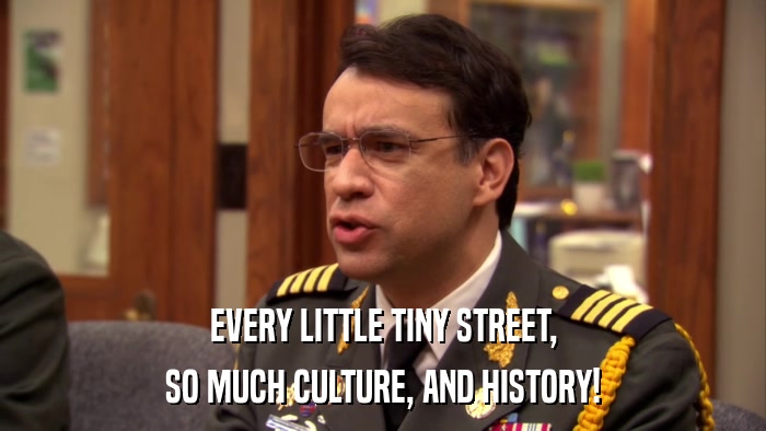EVERY LITTLE TINY STREET, SO MUCH CULTURE, AND HISTORY! 