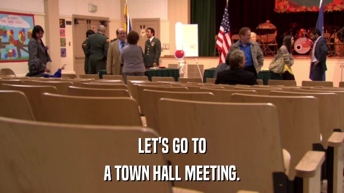 LET'S GO TO A TOWN HALL MEETING. 