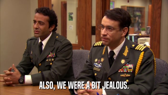 ALSO, WE WERE A BIT JEALOUS.  