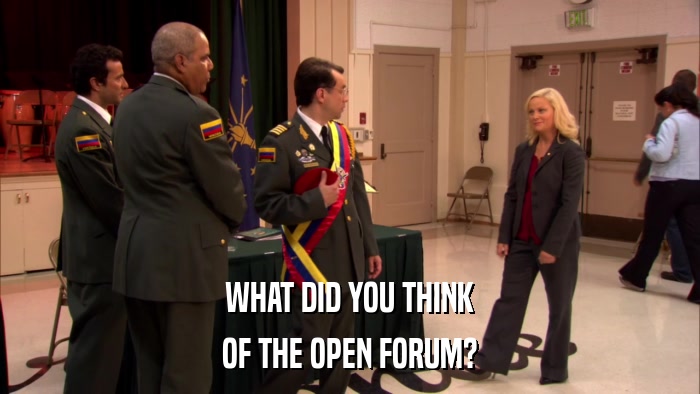 WHAT DID YOU THINK OF THE OPEN FORUM? 