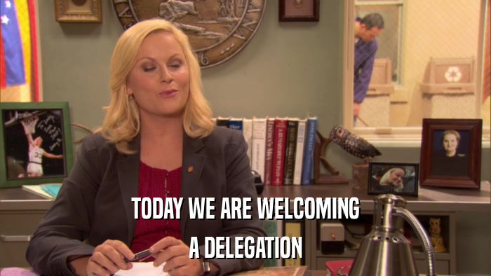 TODAY WE ARE WELCOMING A DELEGATION 