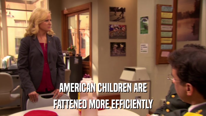 AMERICAN CHILDREN ARE FATTENED MORE EFFICIENTLY 