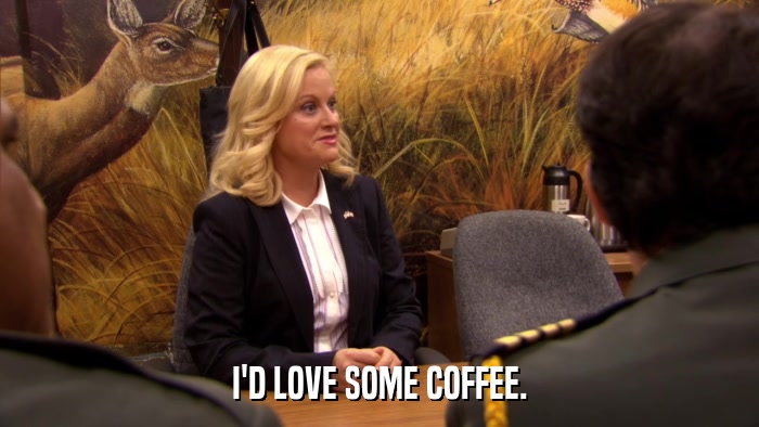 I'D LOVE SOME COFFEE.  