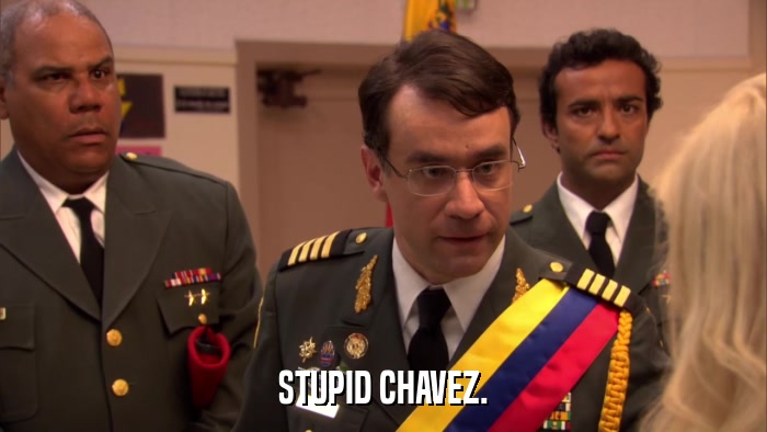 STUPID CHAVEZ.  