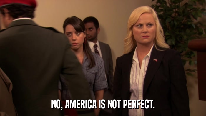 NO, AMERICA IS NOT PERFECT.  