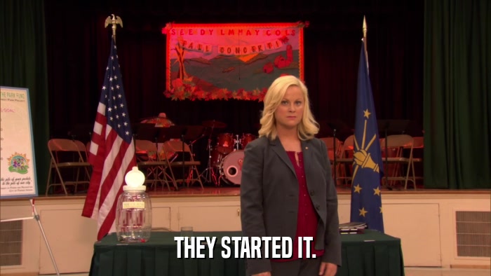 THEY STARTED IT.  