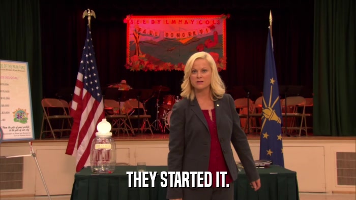 THEY STARTED IT.  