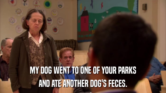 MY DOG WENT TO ONE OF YOUR PARKS AND ATE ANOTHER DOG'S FECES. 