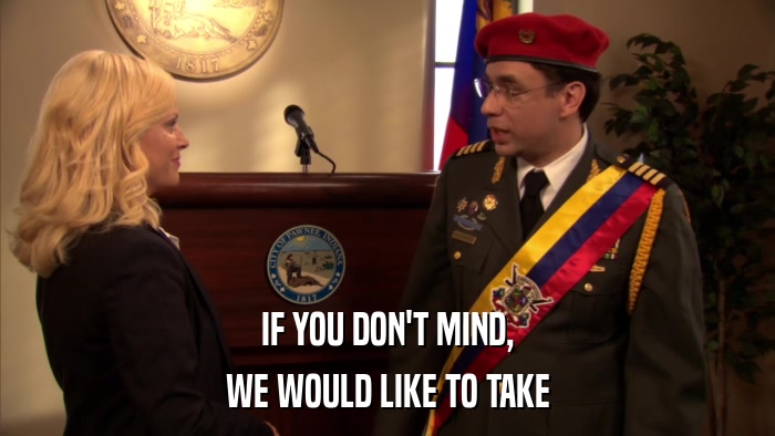 IF YOU DON'T MIND, WE WOULD LIKE TO TAKE 