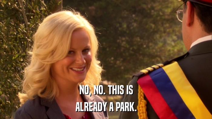 NO, NO. THIS IS ALREADY A PARK. 