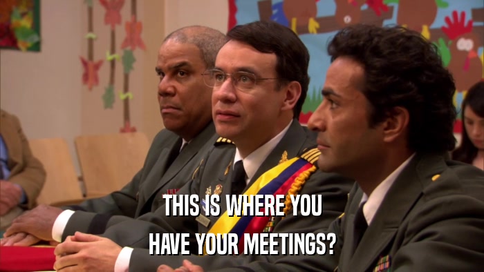 THIS IS WHERE YOU HAVE YOUR MEETINGS? 