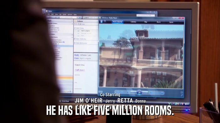 HE HAS LIKE FIVE MILLION ROOMS.  