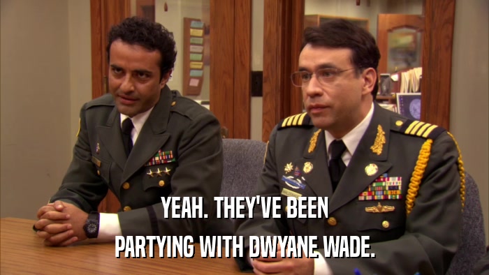 YEAH. THEY'VE BEEN PARTYING WITH DWYANE WADE. 