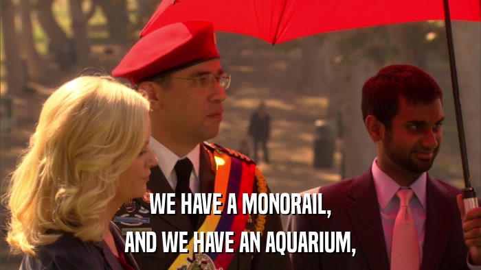 WE HAVE A MONORAIL, AND WE HAVE AN AQUARIUM, 