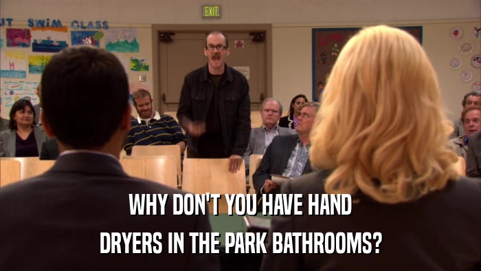 WHY DON'T YOU HAVE HAND DRYERS IN THE PARK BATHROOMS? 