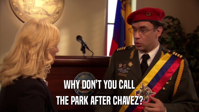 WHY DON'T YOU CALL THE PARK AFTER CHAVEZ? 