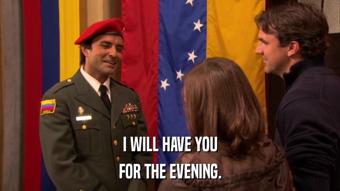 I WILL HAVE YOU FOR THE EVENING. 