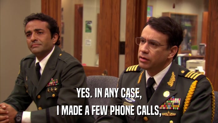 YES. IN ANY CASE, I MADE A FEW PHONE CALLS, 