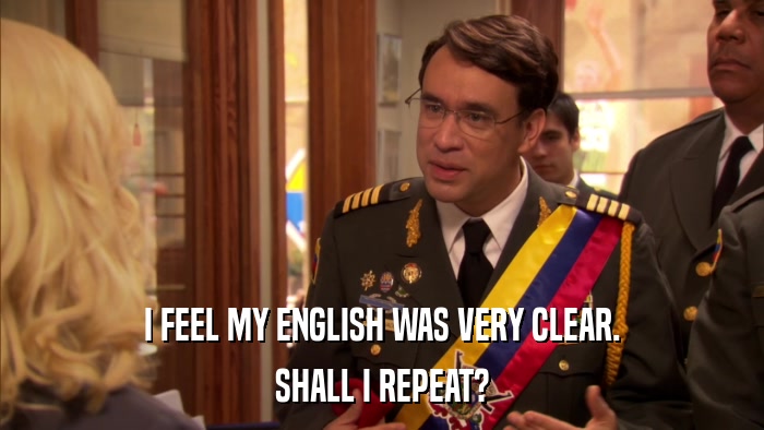 I FEEL MY ENGLISH WAS VERY CLEAR. SHALL I REPEAT? 
