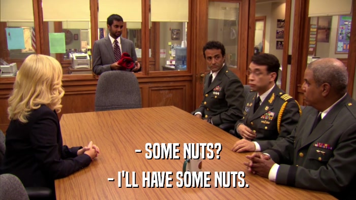 - SOME NUTS? - I'LL HAVE SOME NUTS. 