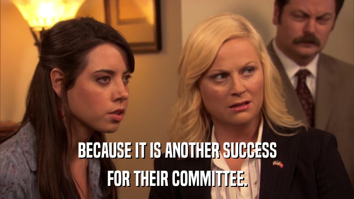 BECAUSE IT IS ANOTHER SUCCESS FOR THEIR COMMITTEE. 