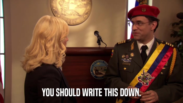 YOU SHOULD WRITE THIS DOWN.  
