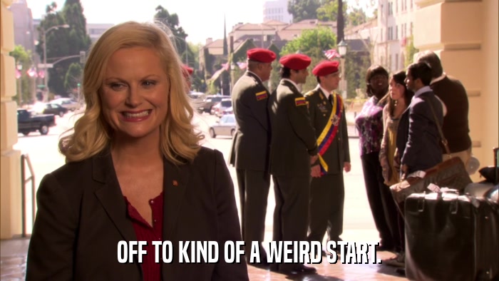 OFF TO KIND OF A WEIRD START.  
