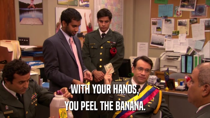WITH YOUR HANDS, YOU PEEL THE BANANA. 