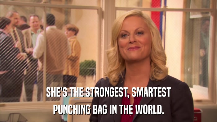 SHE'S THE STRONGEST, SMARTEST PUNCHING BAG IN THE WORLD. 