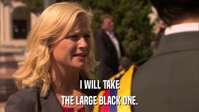 I WILL TAKE THE LARGE BLACK ONE. 