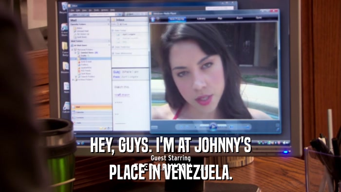 HEY, GUYS. I'M AT JOHNNY'S PLACE IN VENEZUELA. 