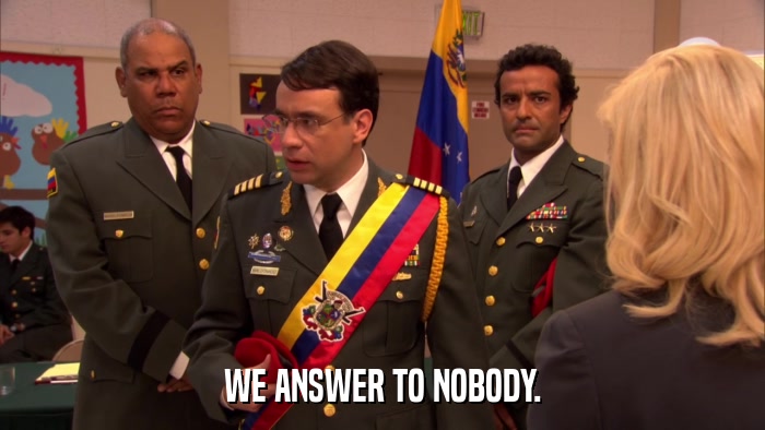 WE ANSWER TO NOBODY.  