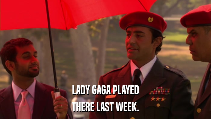 LADY GAGA PLAYED THERE LAST WEEK. 